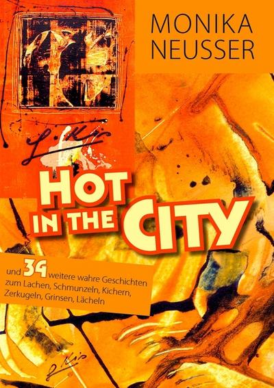 Hot in the city : . und 34 weitere wahre Geschichten zum lachen, schmunzeln, kichern, zerkugeln, grinsen, lächeln, . - Monika Neusser