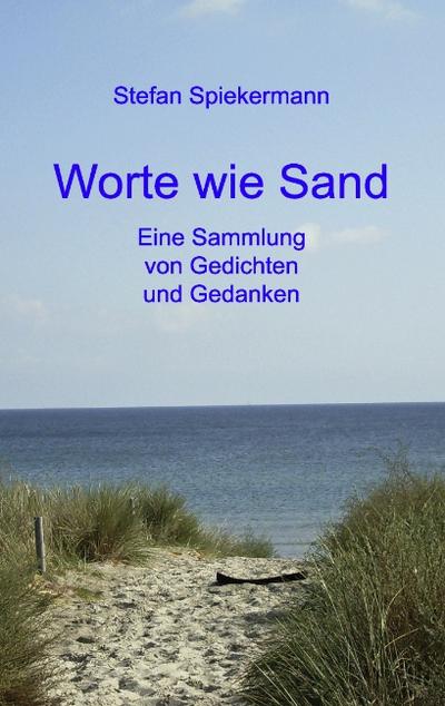 Worte wie Sand : Eine Sammlung von Gedichten und Gedanken - Stefan Spiekermann
