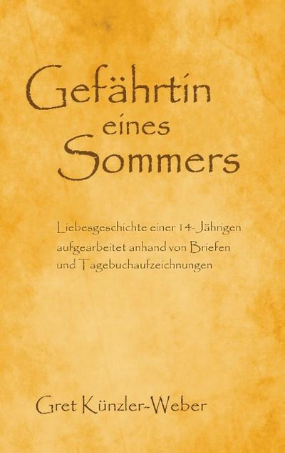 Gefährtin eines Sommers : Liebesgeschichte einer 14-Jährigen - aufgearbeitet anhand von Briefen und Tagebuchaufzeichnungen - Gret Künzler-Weber