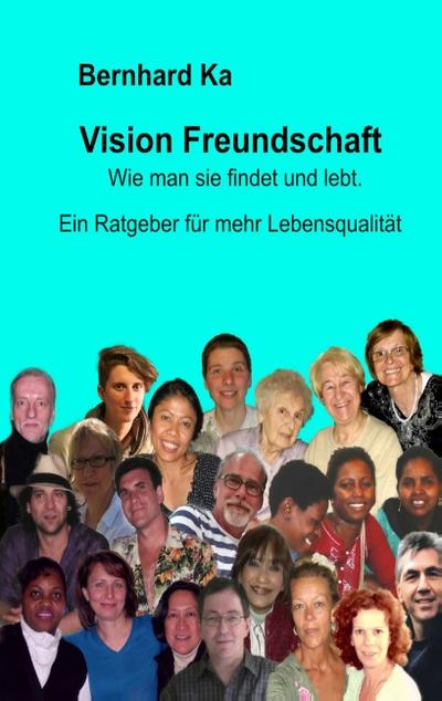 Vision Freundschaft : Wie man sie findet und lebt - Bernhard Ka