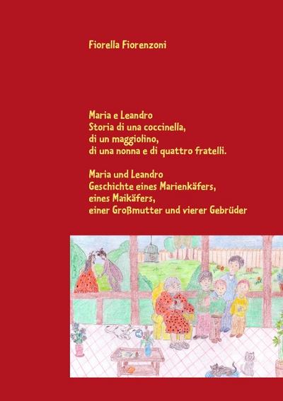 Maria e Leandro - Maria und Leandro : Storia di una coccinella, di un maggiolino, di una nonna e di quattro fratelli - Geschichte eines Marienkäfers, eines Maikäfers, einer Großmutter und vierer Gebrüder - Fiorella Fiorenzoni