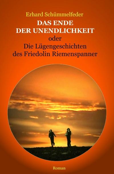 Das Ende der Unendlichkeit : Die Lügengeschichten des Friedolin Riemenspanner - Erhard Schümmelfeder