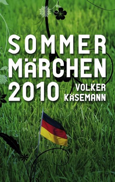 Sommermärchen 2010 : Jubel in Südafrika - Volker Käsemann