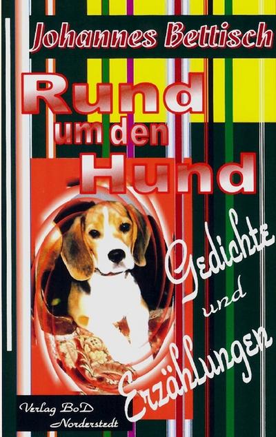 Rund um den Hund : Gedichte und Erzählungen - Johannes Bettisch