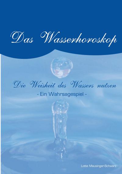 Das Wasserorakel : Die Weisheit des Wasser nutzen. Ein Wahrsagespiel - Lotte Mausinger-Schwarz