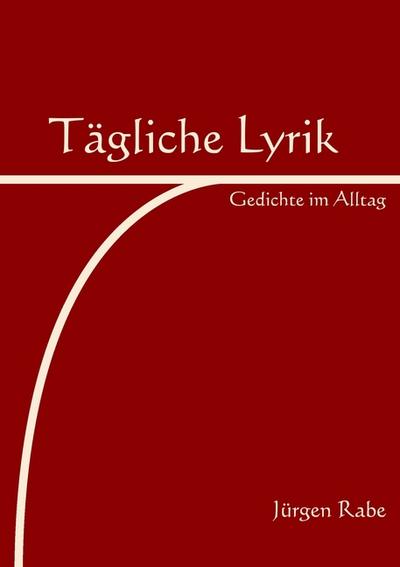 Tägliche Lyrik : Gedichte im Alltag - Jürgen Rabe
