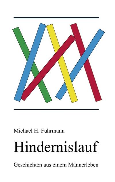 Hindernislauf : Geschichten aus einem Männerleben - Michael H. Fuhrmann