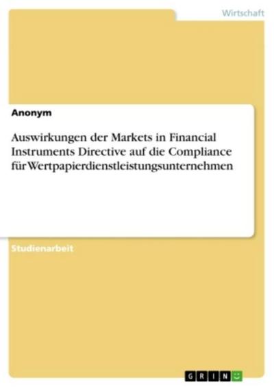 Auswirkungen der Markets in Financial Instruments Directive auf die Compliance für Wertpapierdienstleistungsunternehmen - Anonym