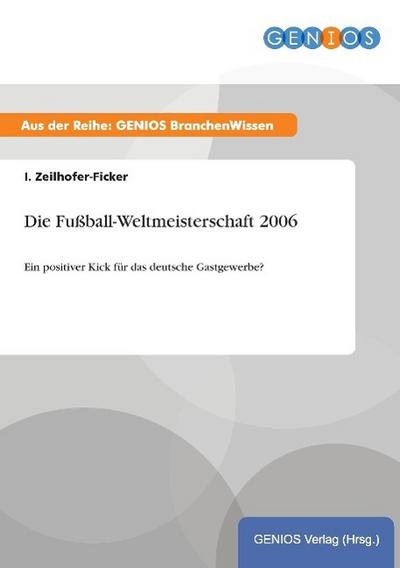 Die Fußball-Weltmeisterschaft 2006 : Ein positiver Kick für das deutsche Gastgewerbe? - I. Zeilhofer-Ficker