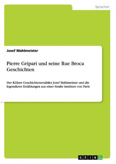 Pierre Gripari und seine Rue Broca Geschichten : Der Kölner Geschichtenerzähler Josef Mahlmeister und die legendären Erzählungen aus einer Straße inmitten von Paris - Josef Mahlmeister