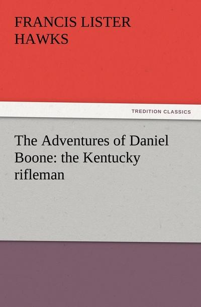 The Adventures of Daniel Boone: the Kentucky rifleman - Francis L. (Francis Lister) Hawks