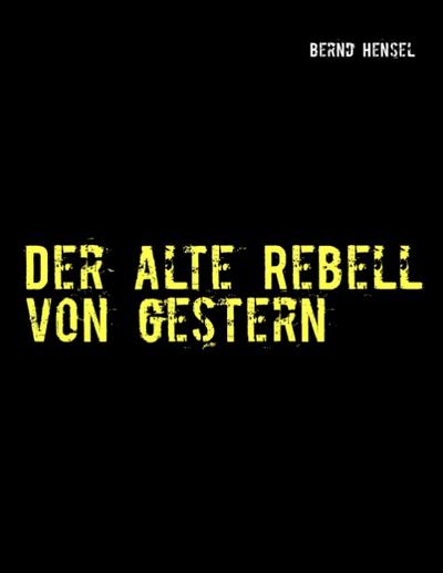 Der alte Rebell von gestern - Bernd Hensel