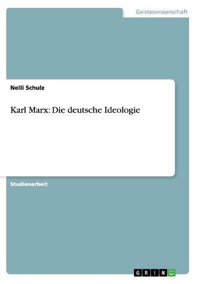 Karl Marx: Die deutsche Ideologie - Nelli Schulz