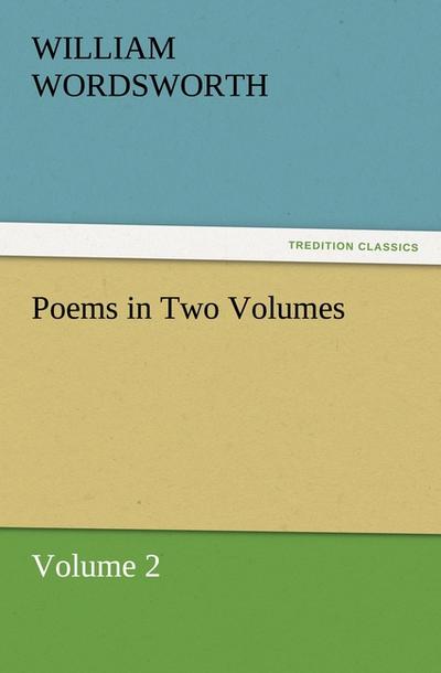 Poems in Two Volumes, Volume 2 - William Wordsworth