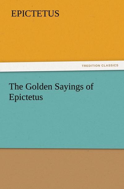 The Golden Sayings of Epictetus - Epictetus