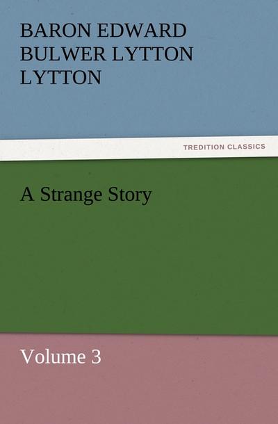 A Strange Story : Volume 3 - Baron Edward Bulwer Lytton Lytton