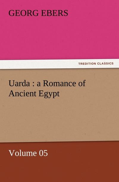 Uarda : a Romance of Ancient Egypt ¿ Volume 05 - Georg Ebers