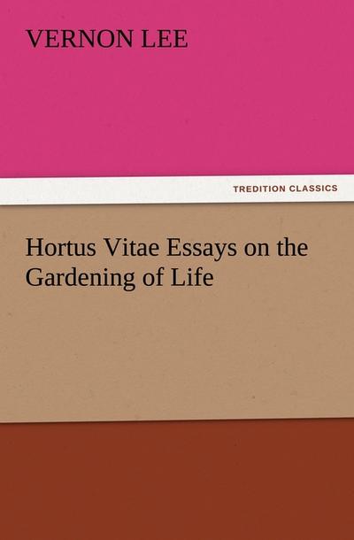 Hortus Vitae Essays on the Gardening of Life - Vernon Lee