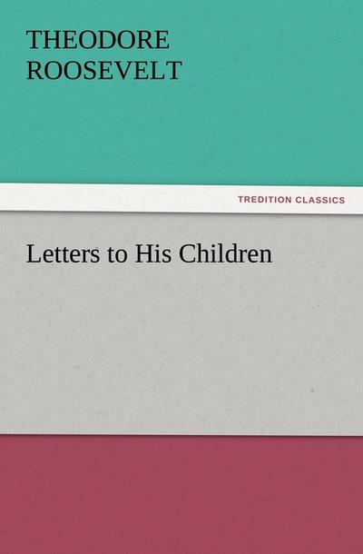 Letters to His Children - Theodore Roosevelt