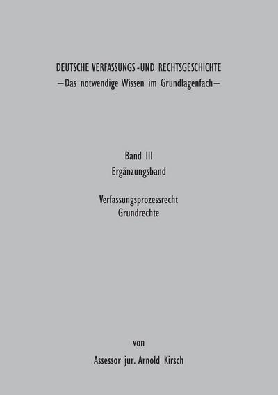 Deutsche Verfassungs - und Rechtsgeschichte : Band III ( Ergänzungsband) Das notwendige Wissen im Grundlagenfach - Arnold Kirsch