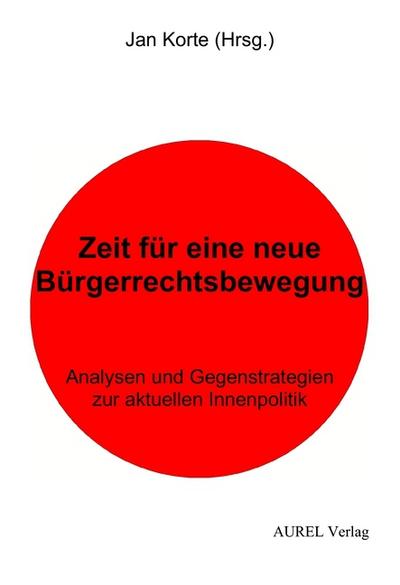 Zeit für eine neue Bürgerrechtsbewegung : Analysen und Gegenstrategien zur aktuellen Innenpolitik - Jan Korte