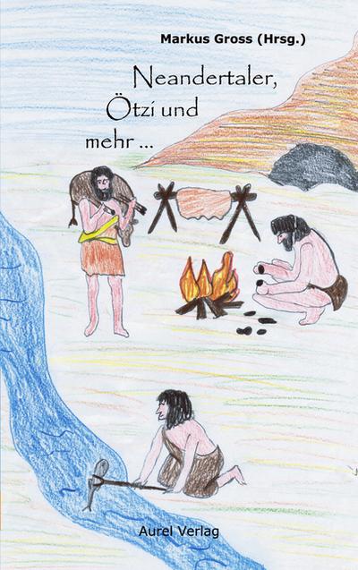 Neandertaler, Ötzi und mehr . - Markus Groß
