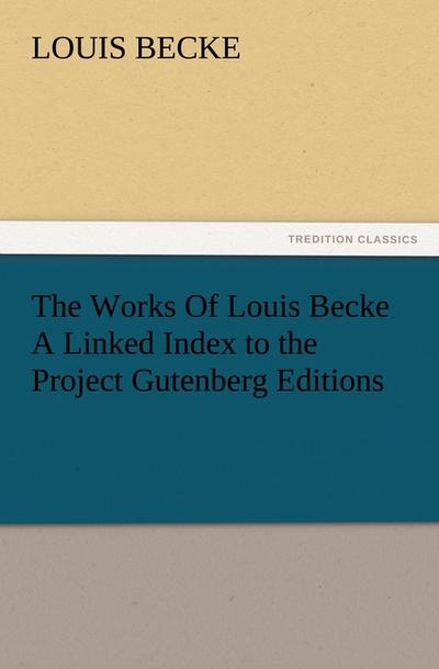 The Works Of Louis Becke A Linked Index to the Project Gutenberg Editions - Louis Becke