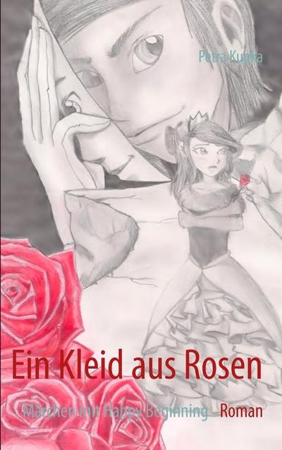 Ein Kleid aus Rosen : Märchen mit Happy Beginning - Petra Kupka