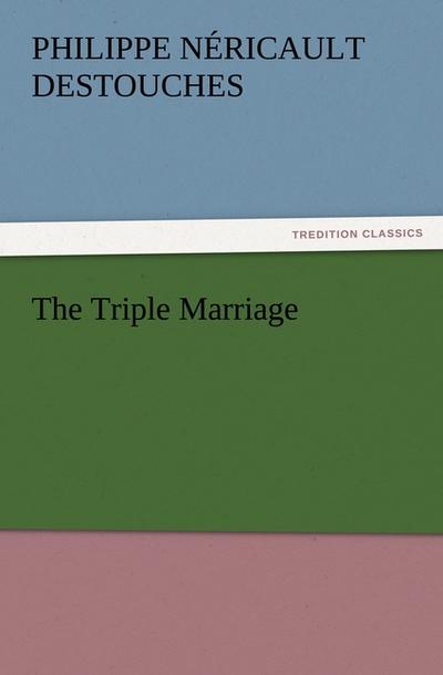The Triple Marriage - Philippe Néricault Destouches