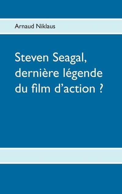 Steven Seagal, dernière légende du film d'action ? - Arnaud Niklaus