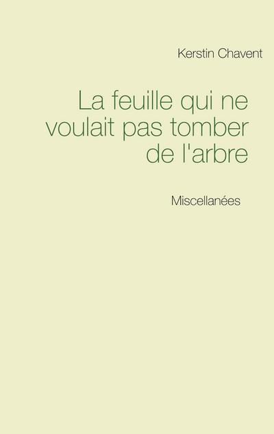 La feuille qui ne voulait pas tomber de l'arbre : Miscellanées - Kerstin Chavent