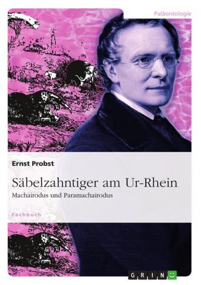 Säbelzahntiger am Ur-Rhein : Machairodus und Paramachairodus - Ernst Probst