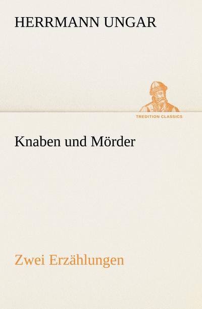 Knaben und Mörder : Zwei Erzählungen - Herrmann Ungar