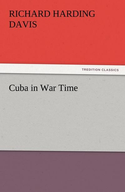 Cuba in War Time - Richard Harding Davis