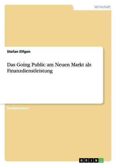 Das Going Public am Neuen Markt als Finanzdienstleistung - Stefan Elfgen