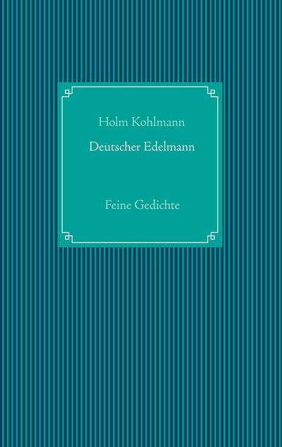 Deutscher Edelmann : Feine Gedichte - Holm Kohlmann