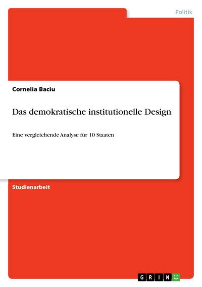 Das demokratische institutionelle Design : Eine vergleichende Analyse für 10 Staaten - Cornelia Baciu