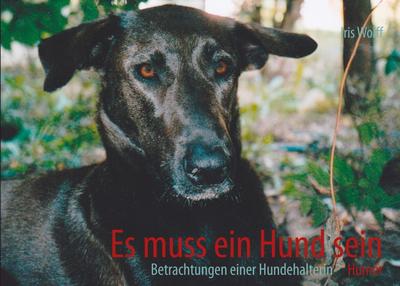 Es muss ein Hund sein : Betrachtungen einer Hundehalterin - Iris Sabine Wolff