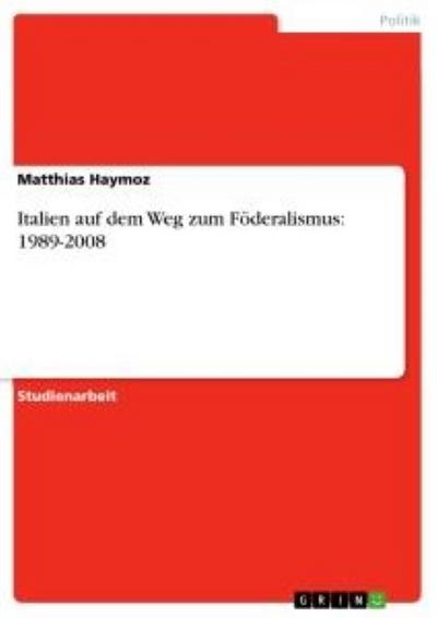 Italien auf dem Weg zum Föderalismus: 1989-2008 - Matthias Haymoz