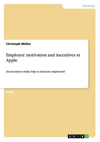 Employee motivation and incentives at Apple : Do incentives really help to motivate employees? - Christoph Müller