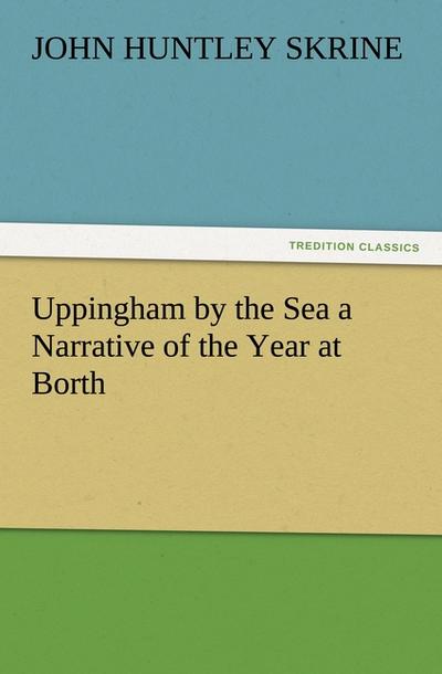 Uppingham by the Sea a Narrative of the Year at Borth - John Huntley Skrine