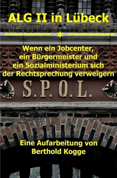 ALG II in Lübeck : Wenn ein Jobcenter, ein Bürgermeister und ein Sozialministerium sich der Rechtsprechung verweigern - Berthold Kogge