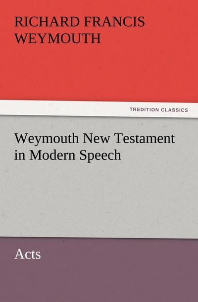 Weymouth New Testament in Modern Speech, Acts - Richard Francis Weymouth