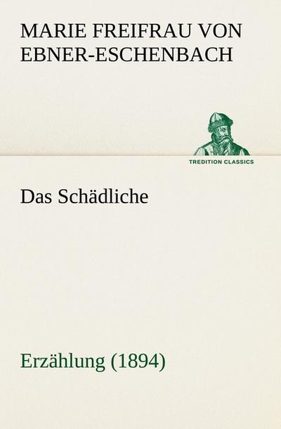 Das Schädliche : Erzählung (1894) - Marie Freifrau Von Ebner-Eschenbach