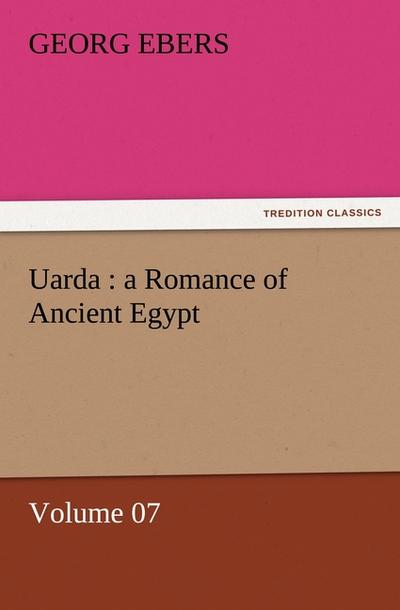 Uarda : a Romance of Ancient Egypt ¿ Volume 07 - Georg Ebers