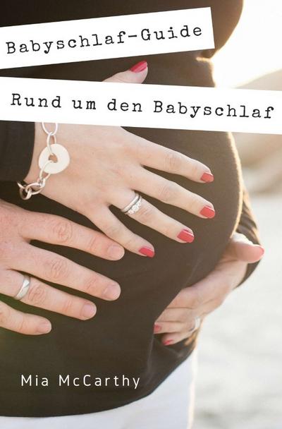 Rund um den Babyschlaf : Sanfter Babyschlaf ist (k)ein Kinderspiel (Babyschlaf-Guide: Tipps zum Einschlafen und Durchschlafen im 1. Lebensjahr) - Mia McCarthy