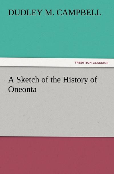 A Sketch of the History of Oneonta - Dudley M. Campbell