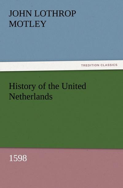 History of the United Netherlands, 1598 - John Lothrop Motley