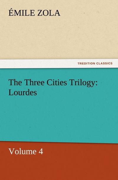 The Three Cities Trilogy: Lourdes : Volume 4 - Émile Zola