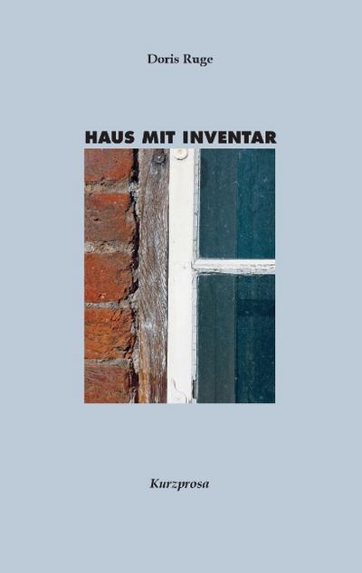 Haus mit Inventar : Kurzprosa - Doris Ruge